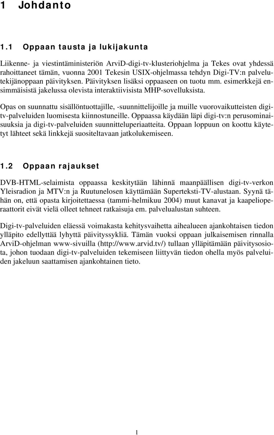 palvelutekijänoppaan päivityksen. Päivityksen lisäksi oppaaseen on tuotu mm. esimerkkejä ensimmäisistä jakelussa olevista interaktiivisista MHP-sovelluksista.