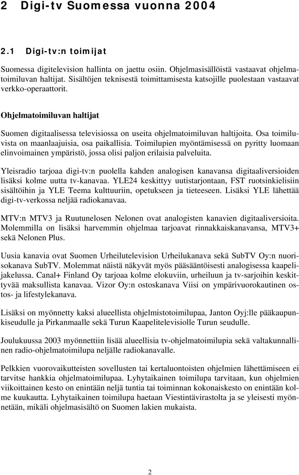 Osa toimiluvista on maanlaajuisia, osa paikallisia. Toimilupien myöntämisessä on pyritty luomaan elinvoimainen ympäristö, jossa olisi paljon erilaisia palveluita.