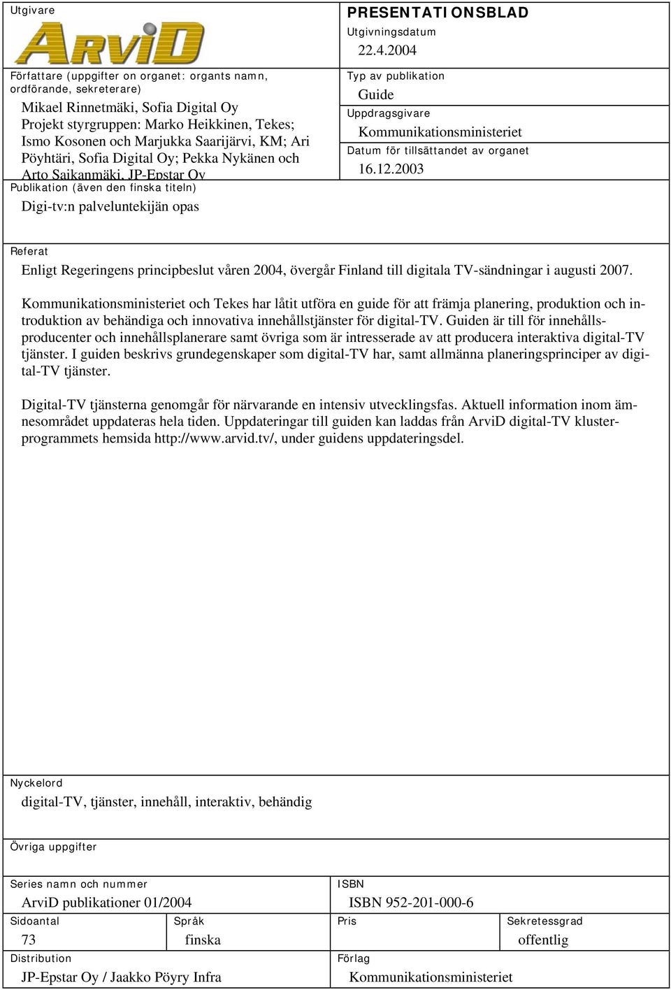 22.4.2004 Typ av publikation Guide Uppdragsgivare Kommunikationsministeriet Datum för tillsättandet av organet 16.12.