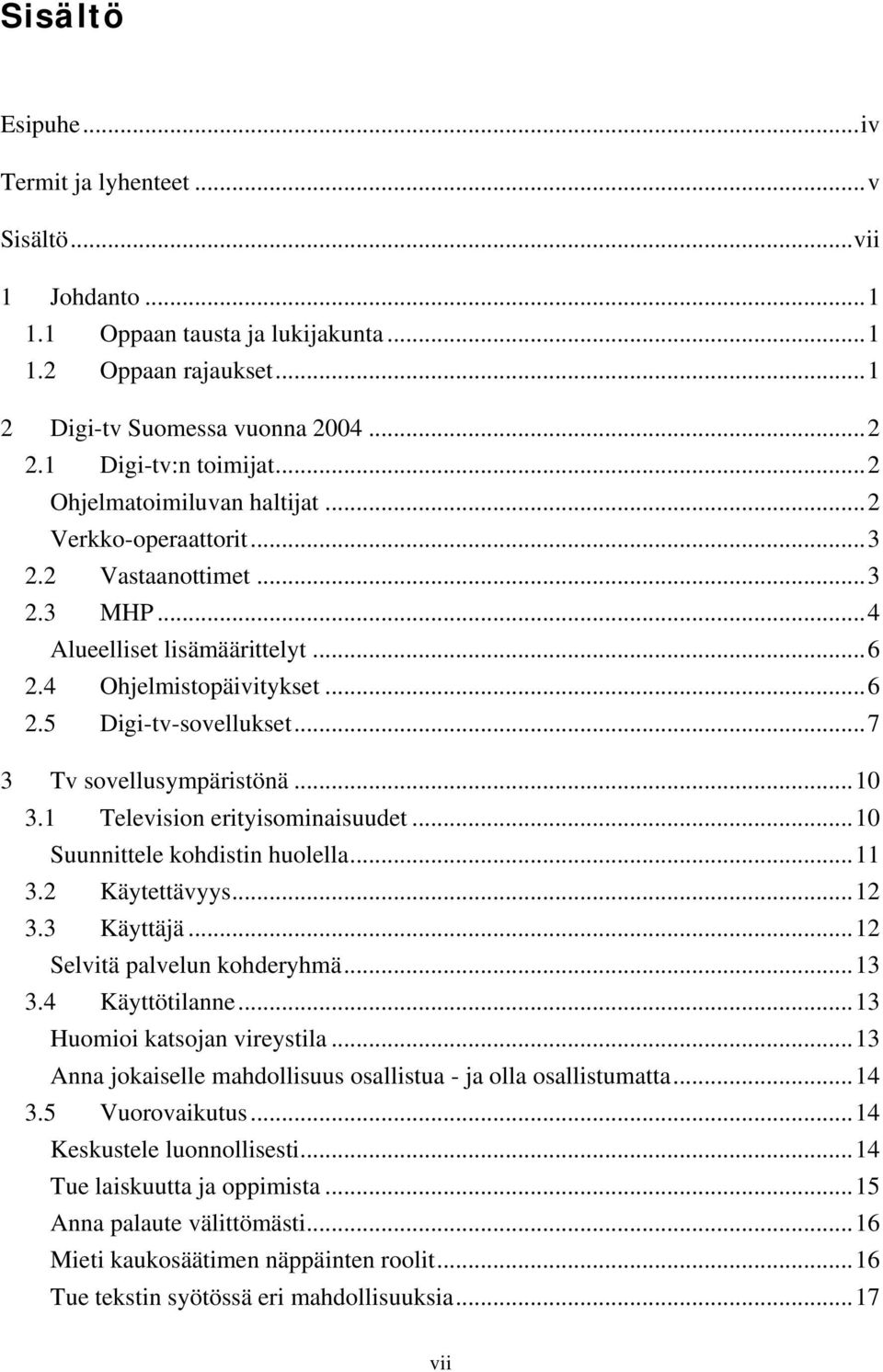 ..7 3 Tv sovellusympäristönä...10 3.1 Television erityisominaisuudet...10 Suunnittele kohdistin huolella...11 3.2 Käytettävyys...12 3.3 Käyttäjä...12 Selvitä palvelun kohderyhmä...13 3.