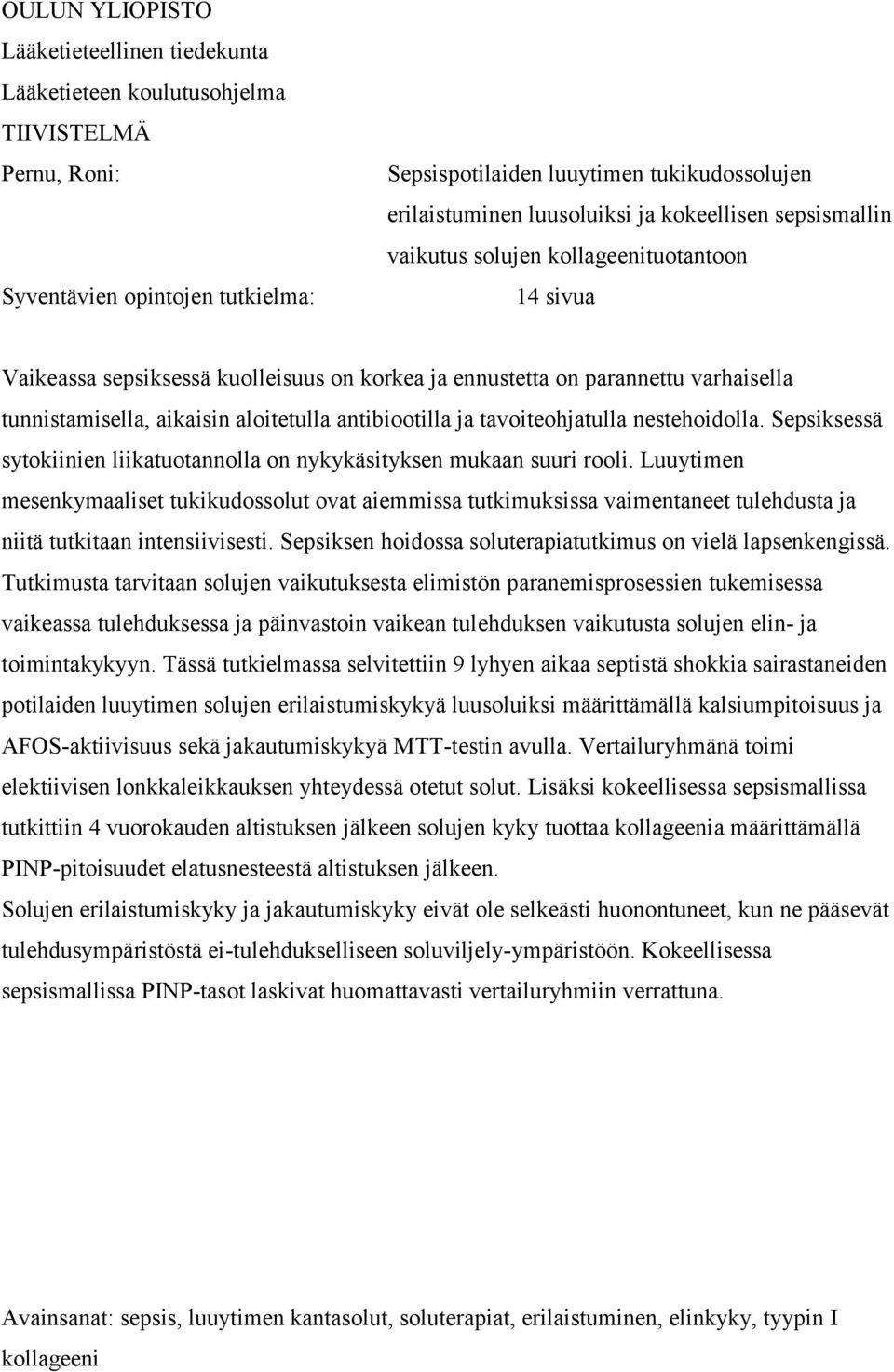 aloitetulla antibiootilla ja tavoiteohjatulla nestehoidolla. Sepsiksessä sytokiinien liikatuotannolla on nykykäsityksen mukaan suuri rooli.