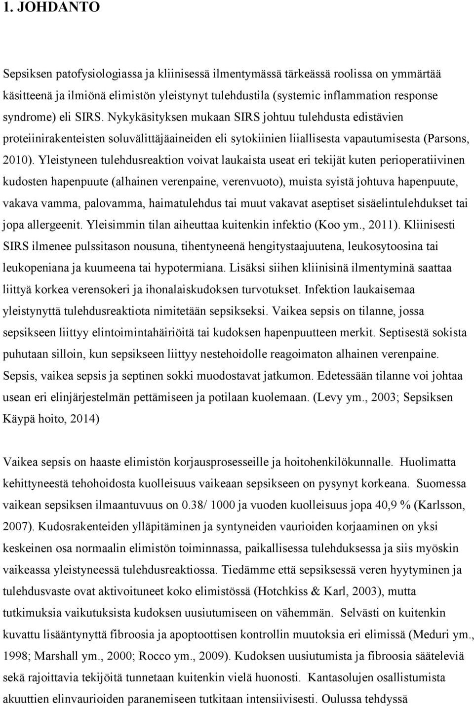 Yleistyneen tulehdusreaktion voivat laukaista useat eri tekijät kuten perioperatiivinen kudosten hapenpuute (alhainen verenpaine, verenvuoto), muista syistä johtuva hapenpuute, vakava vamma,