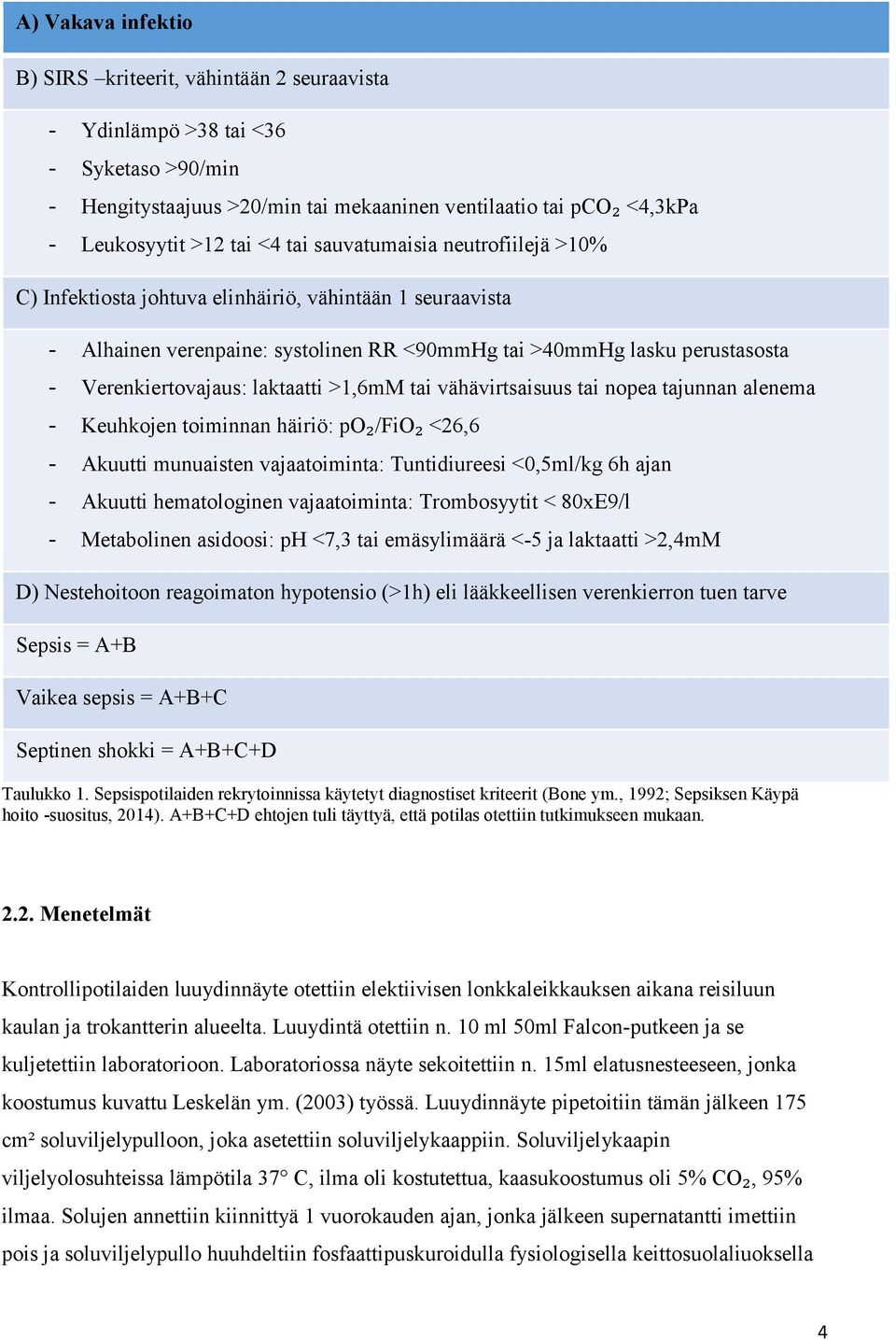 laktaatti >1,6mM tai vähävirtsaisuus tai nopea tajunnan alenema - Keuhkojen toiminnan häiriö: po₂/fio₂ <26,6 - Akuutti munuaisten vajaatoiminta: Tuntidiureesi <0,5ml/kg 6h ajan - Akuutti