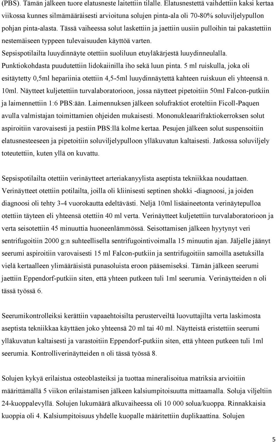 Tässä vaiheessa solut laskettiin ja jaettiin uusiin pulloihin tai pakastettiin nestemäiseen typpeen tulevaisuuden käyttöä varten.
