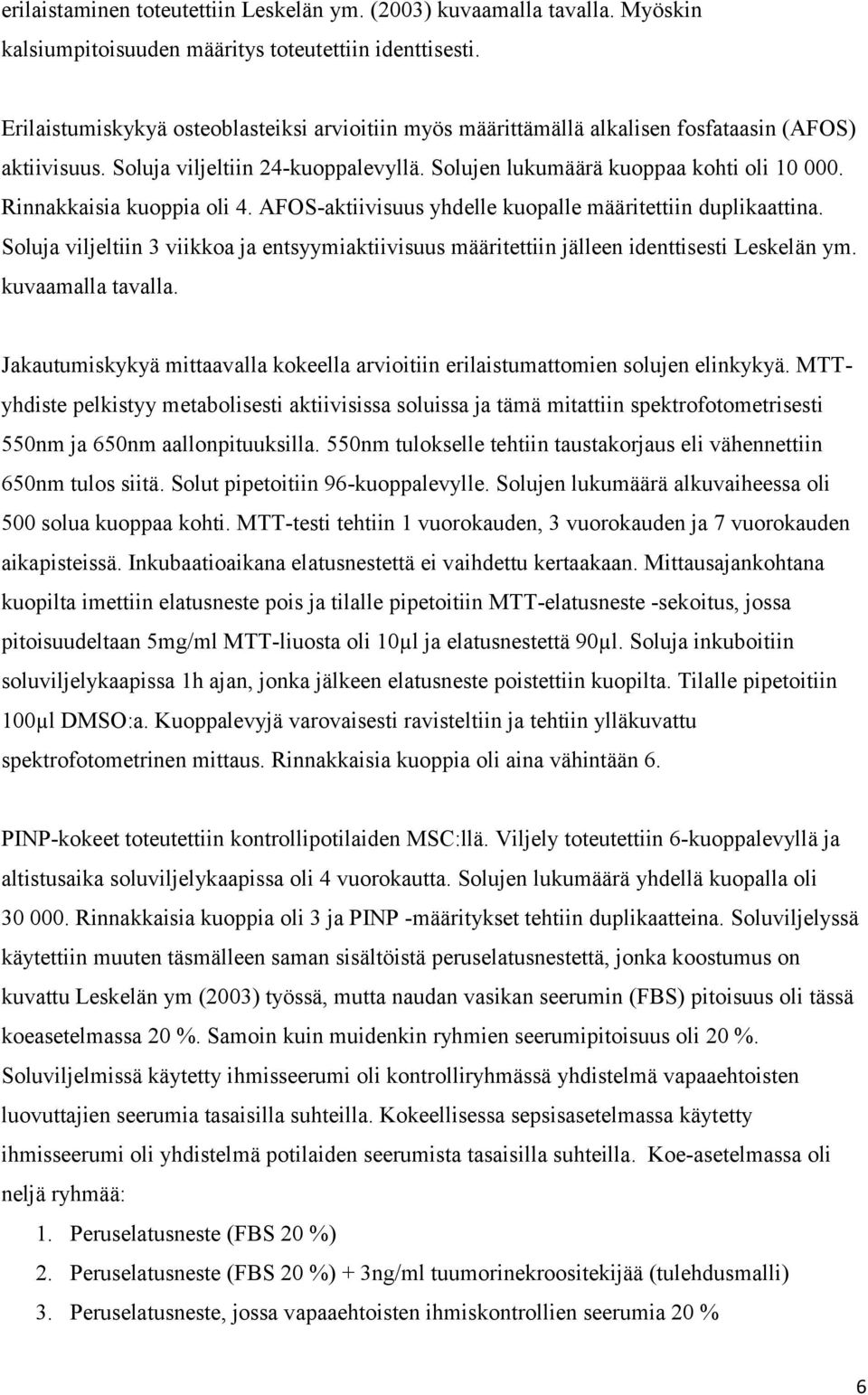 Rinnakkaisia kuoppia oli 4. AFOS-aktiivisuus yhdelle kuopalle määritettiin duplikaattina. Soluja viljeltiin 3 viikkoa ja entsyymiaktiivisuus määritettiin jälleen identtisesti Leskelän ym.