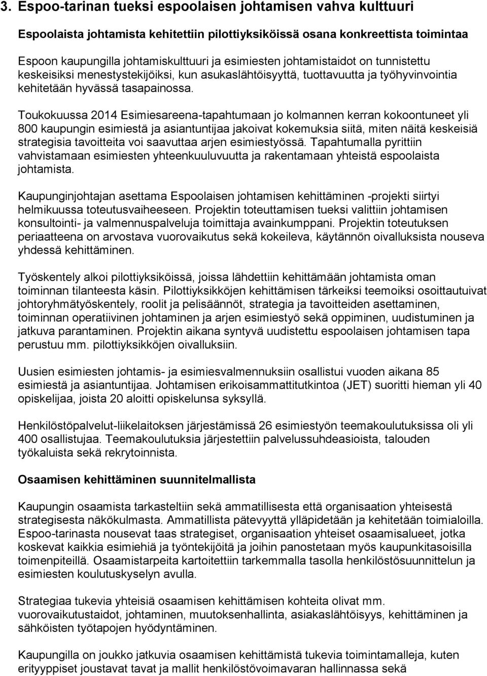 Toukokuussa 2014 Esimiesareena-tapahtumaan jo kolmannen kerran kokoontuneet yli 800 kaupungin esimiestä ja asiantuntijaa jakoivat kokemuksia siitä, miten näitä keskeisiä strategisia tavoitteita voi