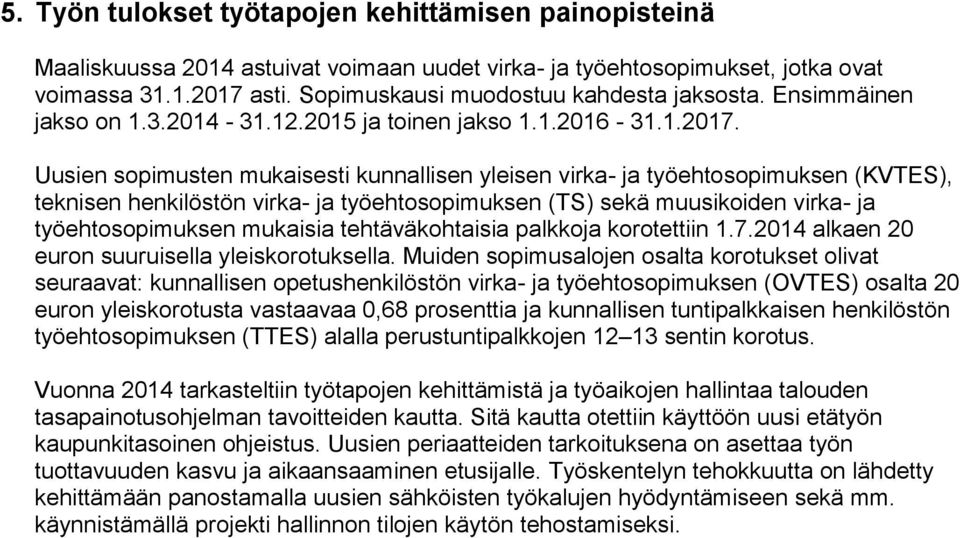 Uusien sopimusten mukaisesti kunnallisen yleisen virka- ja työehtosopimuksen (KVTES), teknisen henkilöstön virka- ja työehtosopimuksen (TS) sekä muusikoiden virka- ja työehtosopimuksen mukaisia