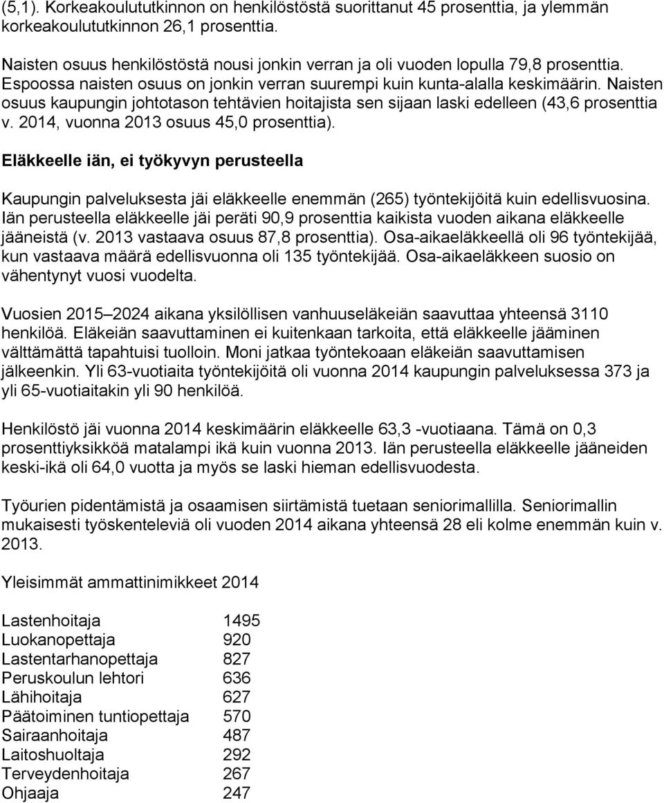 Naisten osuus kaupungin johtotason tehtävien hoitajista sen sijaan laski edelleen (43,6 prosenttia v. 2014, vuonna 2013 osuus 45,0 prosenttia).