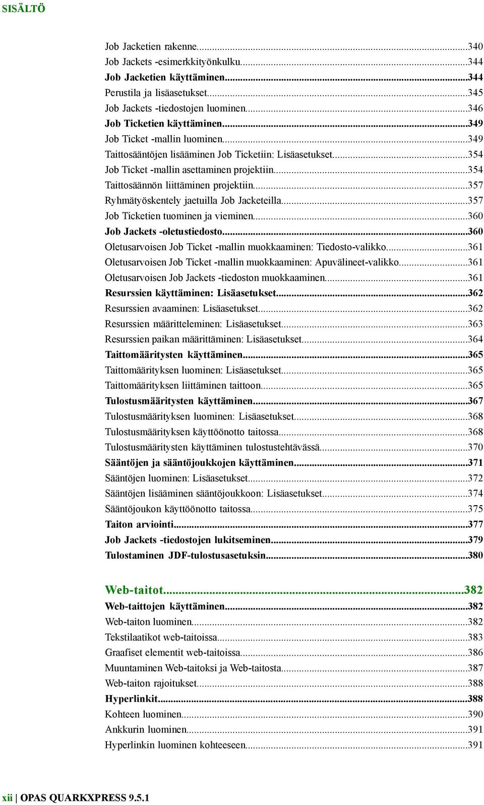 ..354 Taittosäännön liittäminen projektiin...357 Ryhmätyöskentely jaetuilla Job Jacketeilla...357 Job Ticketien tuominen ja vieminen...360 Job Jackets -oletustiedosto.