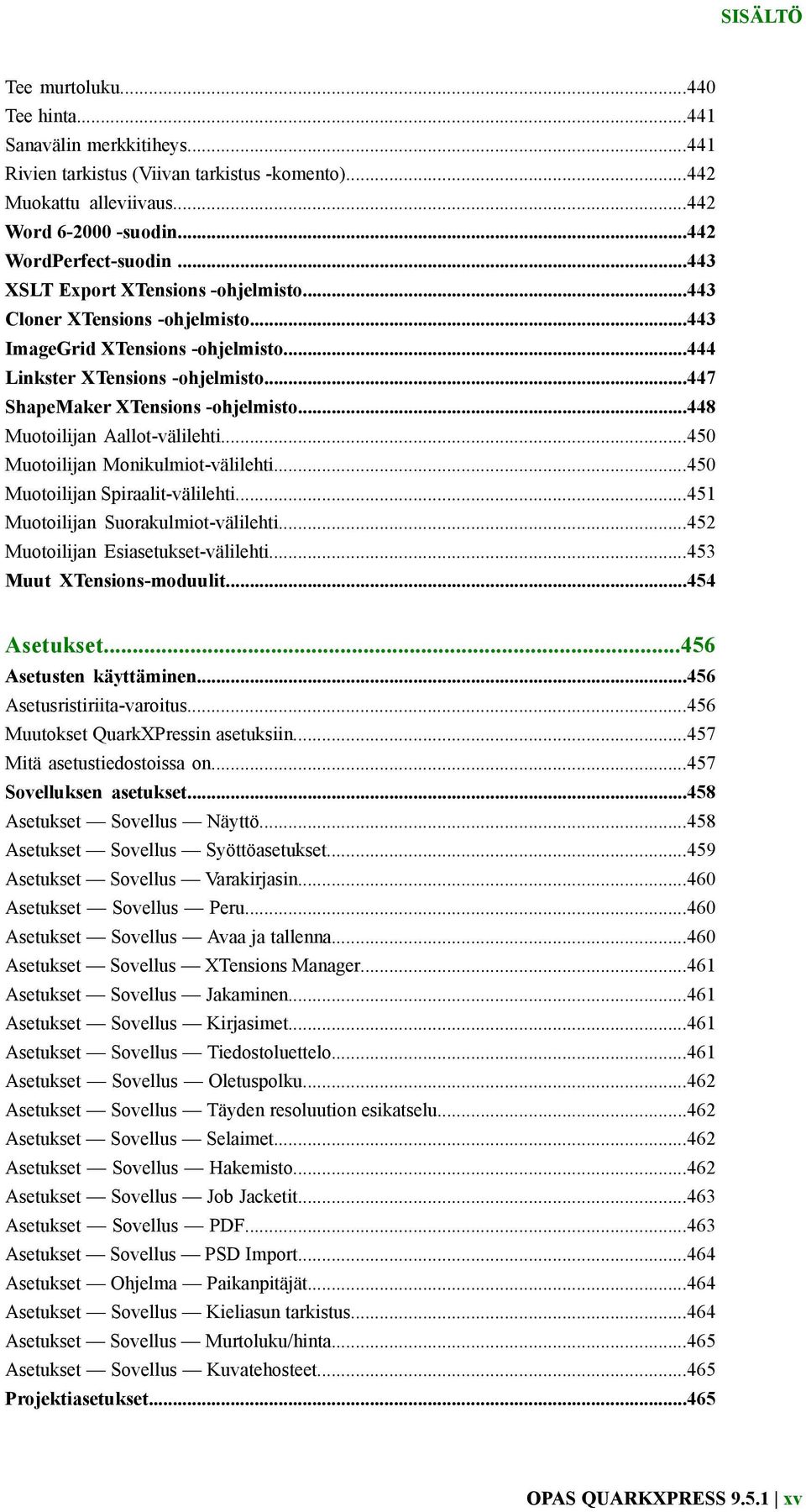 ..448 Muotoilijan Aallot-välilehti...450 Muotoilijan Monikulmiot-välilehti...450 Muotoilijan Spiraalit-välilehti...451 Muotoilijan Suorakulmiot-välilehti...452 Muotoilijan Esiasetukset-välilehti.