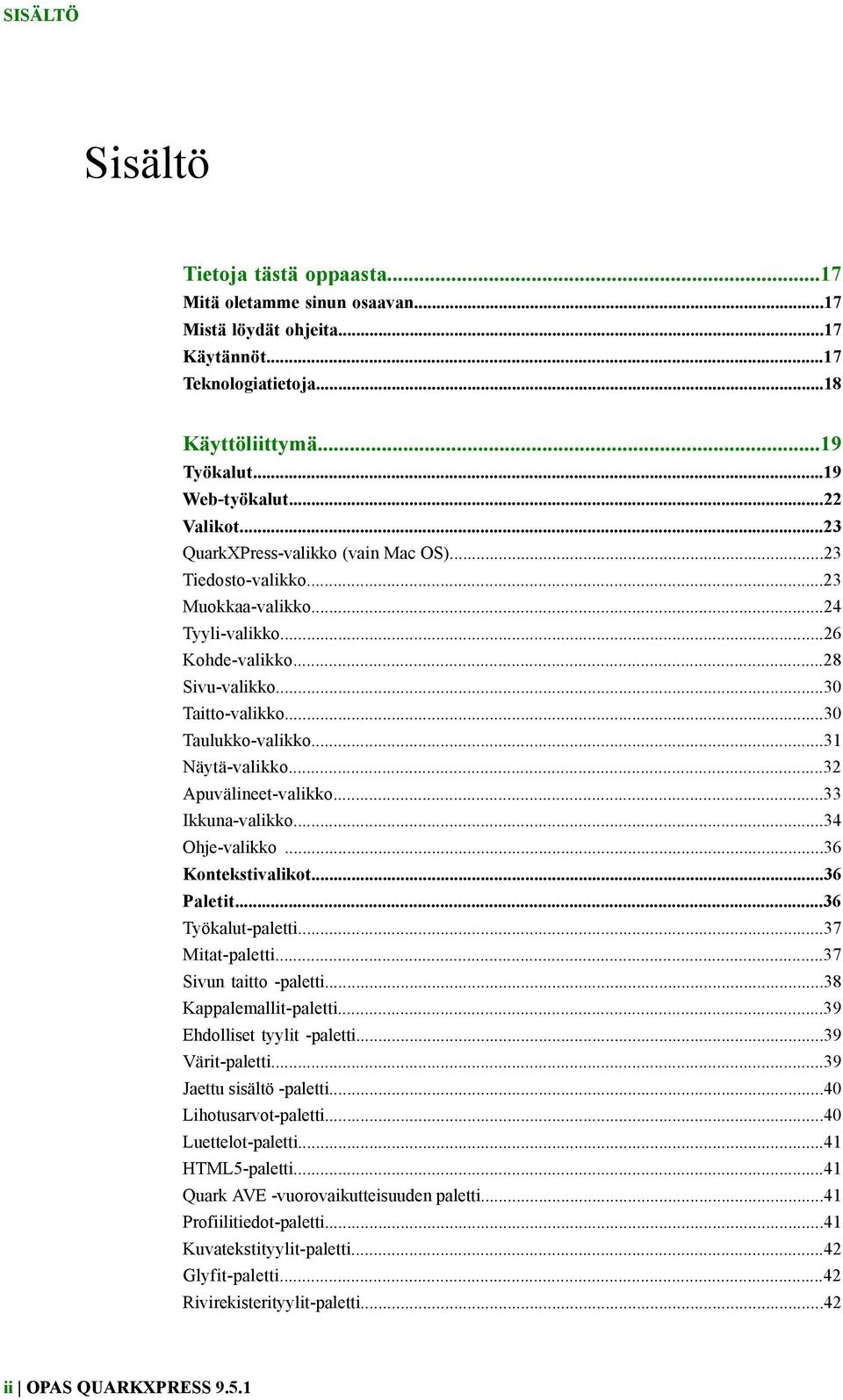 ..32 Apuvälineet-valikko...33 Ikkuna-valikko...34 Ohje-valikko...36 Kontekstivalikot...36 Paletit...36 Työkalut-paletti...37 Mitat-paletti...37 Sivun taitto -paletti...38 Kappalemallit-paletti.