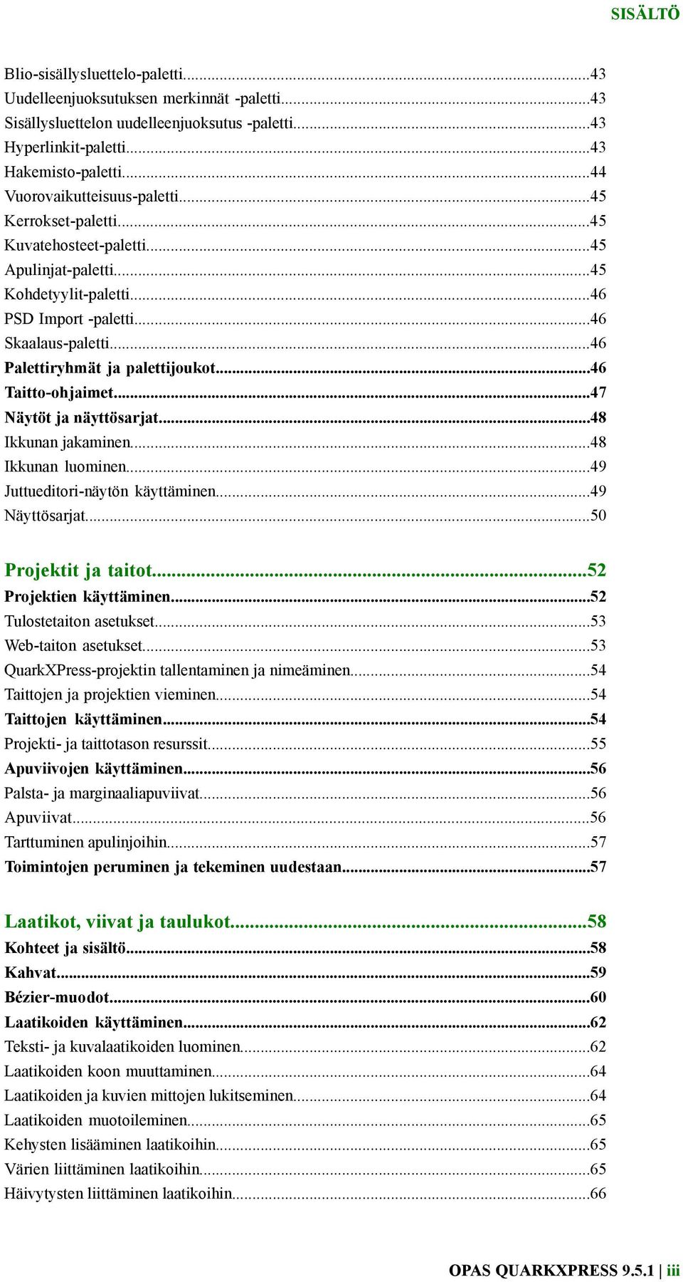 ..46 Palettiryhmät ja palettijoukot...46 Taitto-ohjaimet...47 Näytöt ja näyttösarjat...48 Ikkunan jakaminen...48 Ikkunan luominen...49 Juttueditori-näytön käyttäminen...49 Näyttösarjat.