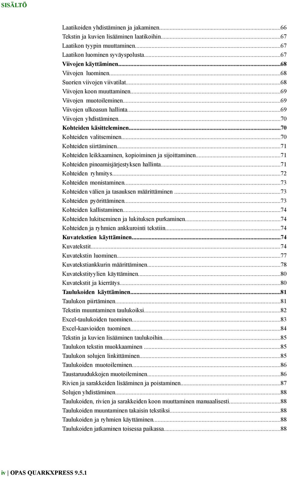 ..70 Kohteiden käsitteleminen...70 Kohteiden valitseminen...70 Kohteiden siirtäminen...71 Kohteiden leikkaaminen, kopioiminen ja sijoittaminen...71 Kohteiden pinoamisjärjestyksen hallinta.