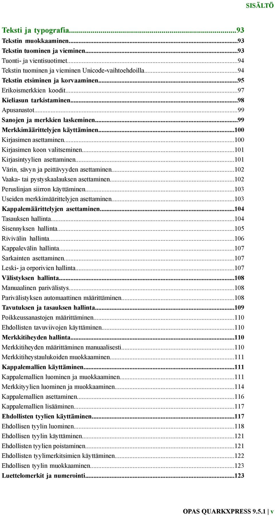 ..100 Kirjasimen asettaminen...100 Kirjasimen koon valitseminen...101 Kirjasintyylien asettaminen...101 Värin, sävyn ja peittävyyden asettaminen...102 Vaaka- tai pystyskaalauksen asettaminen.