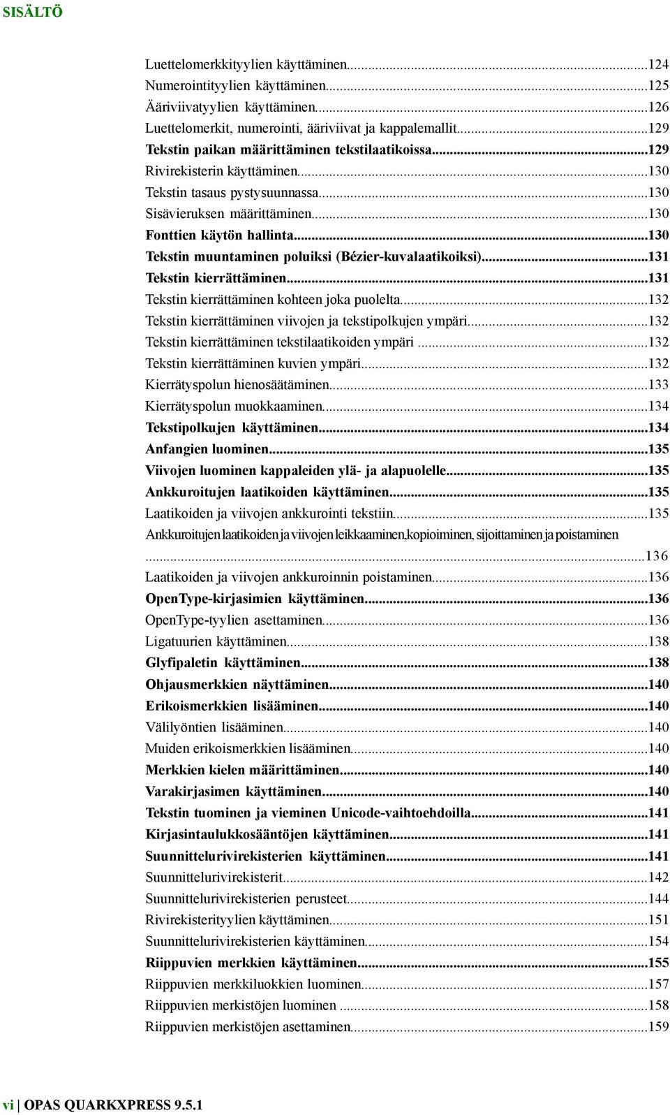 ..130 Tekstin muuntaminen poluiksi (Bézier-kuvalaatikoiksi)...131 Tekstin kierrättäminen...131 Tekstin kierrättäminen kohteen joka puolelta.