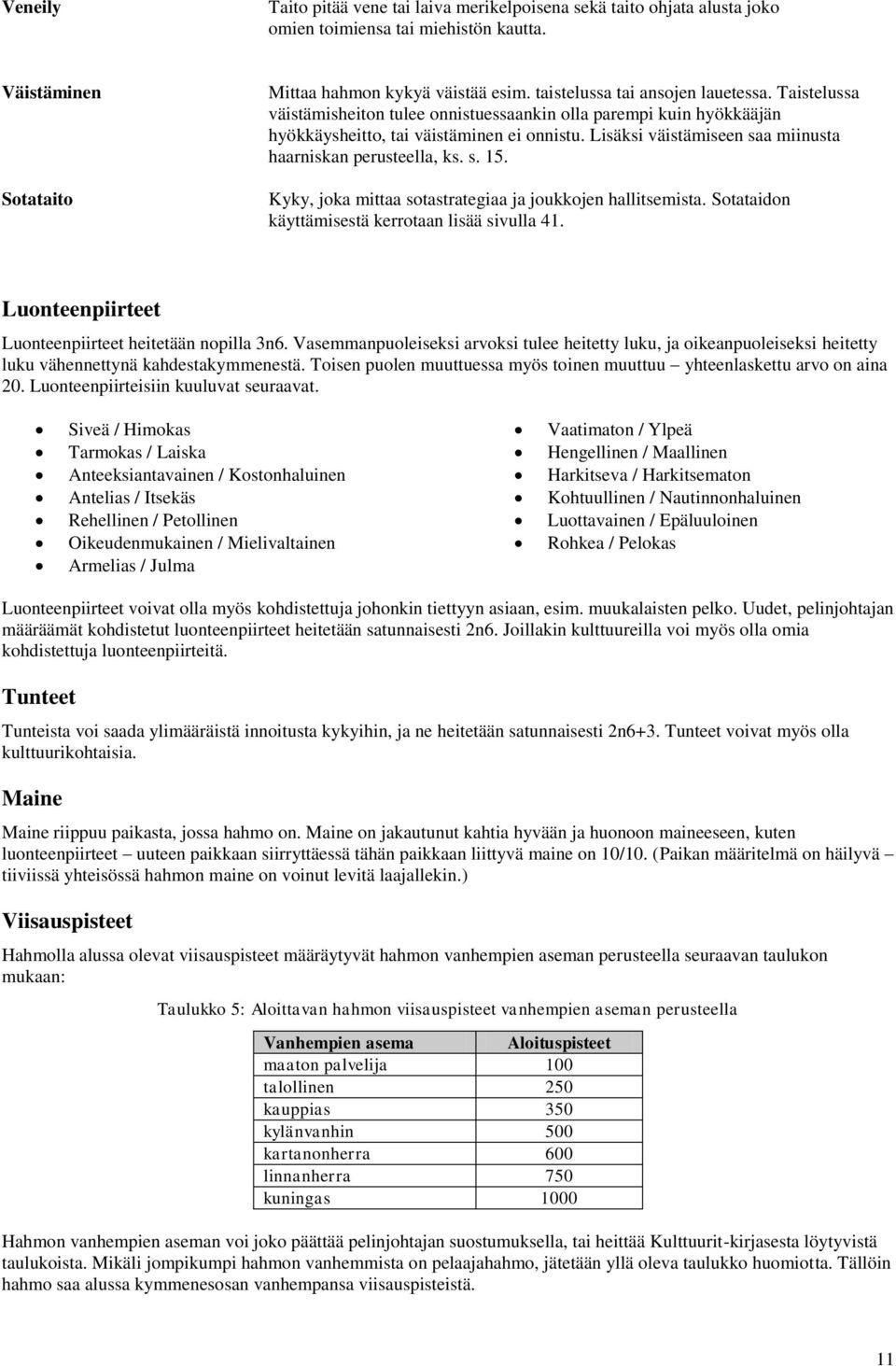 Lisäksi väistämiseen saa miinusta haarniskan perusteella, ks. s. 15. Kyky, joka mittaa sotastrategiaa ja joukkojen hallitsemista. Sotataidon käyttämisestä kerrotaan lisää sivulla 41.