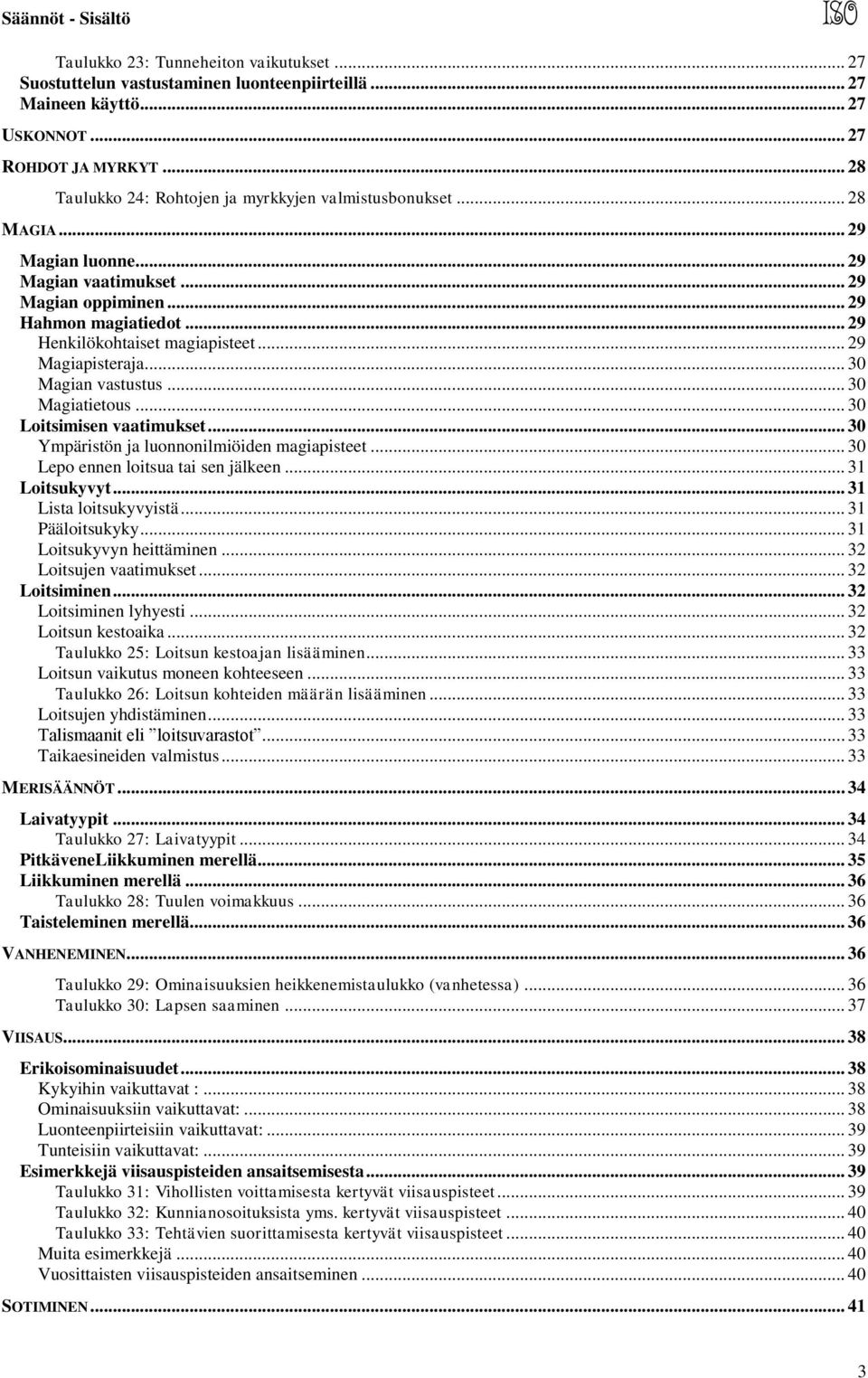 .. 29 Magiapisteraja... 30 Magian vastustus... 30 Magiatietous... 30 Loitsimisen vaatimukset... 30 Ympäristön ja luonnonilmiöiden magiapisteet... 30 Lepo ennen loitsua tai sen jälkeen... 31 Loitsukyvyt.