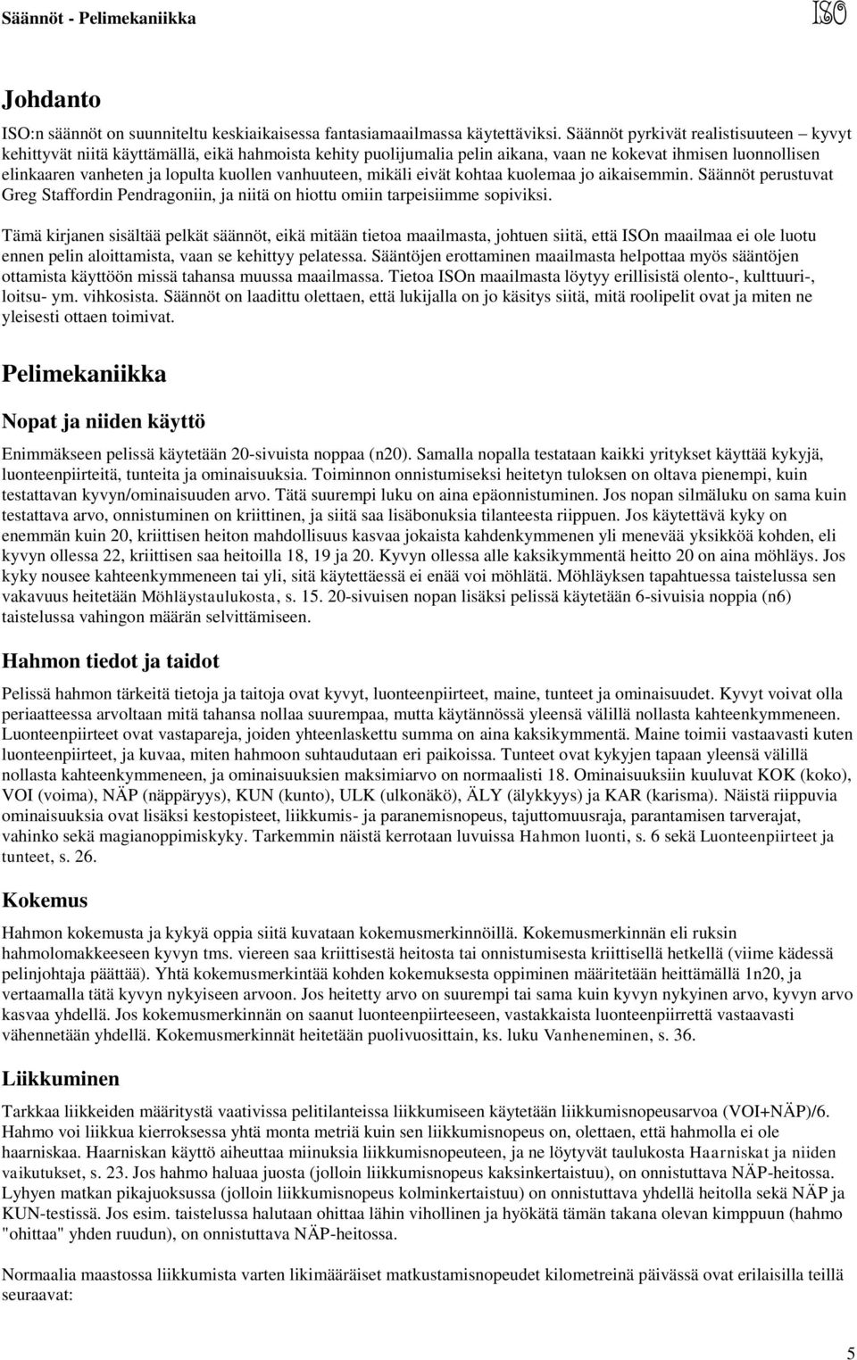 vanhuuteen, mikäli eivät kohtaa kuolemaa jo aikaisemmin. Säännöt perustuvat Greg Staffordin Pendragoniin, ja niitä on hiottu omiin tarpeisiimme sopiviksi.