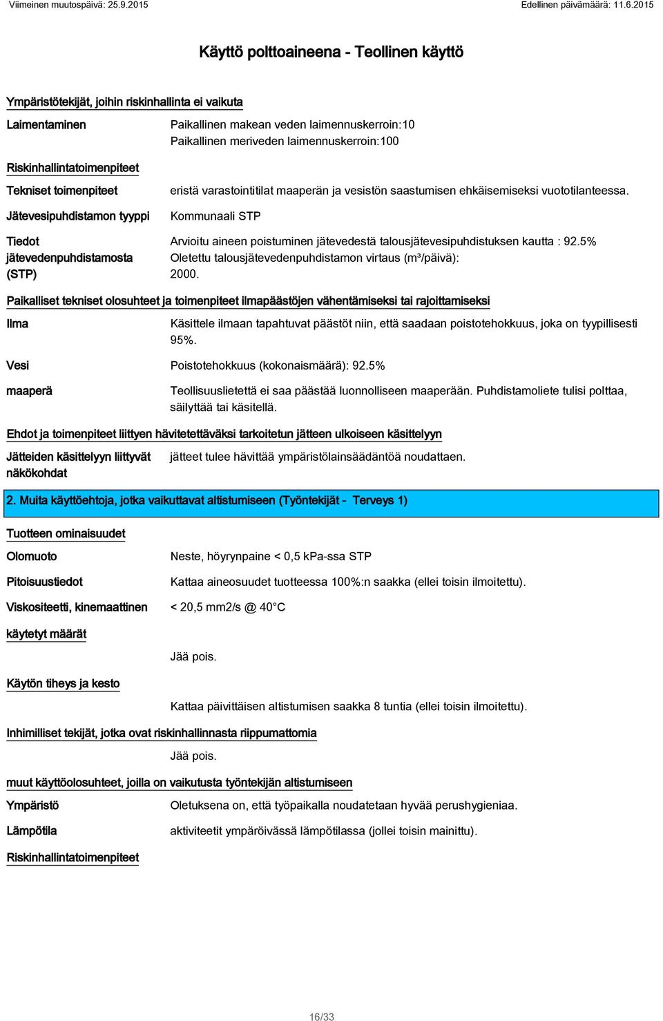 maaperän ja vesistön saastumisen ehkäisemiseksi vuototilanteessa Kommunaali STP Arvioitu aineen poistuminen jätevedestä talousjätevesipuhdistuksen kautta : 925% Oletettu talousjätevedenpuhdistamon