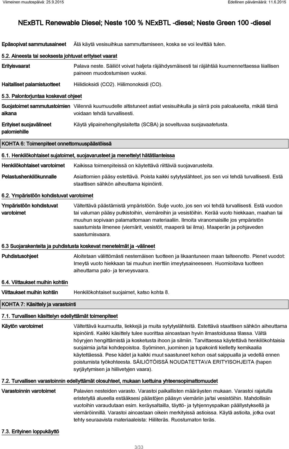 räjähtää kuumennettaessa liiallisen paineen muodostumisen vuoksi Hiilidioksidi (CO2) Hiilimonoksidi (CO) 53 Palontorjuntaa koskevat ohjeet Suojatoimet sammutustoimien aikana Viilennä kuumuudelle