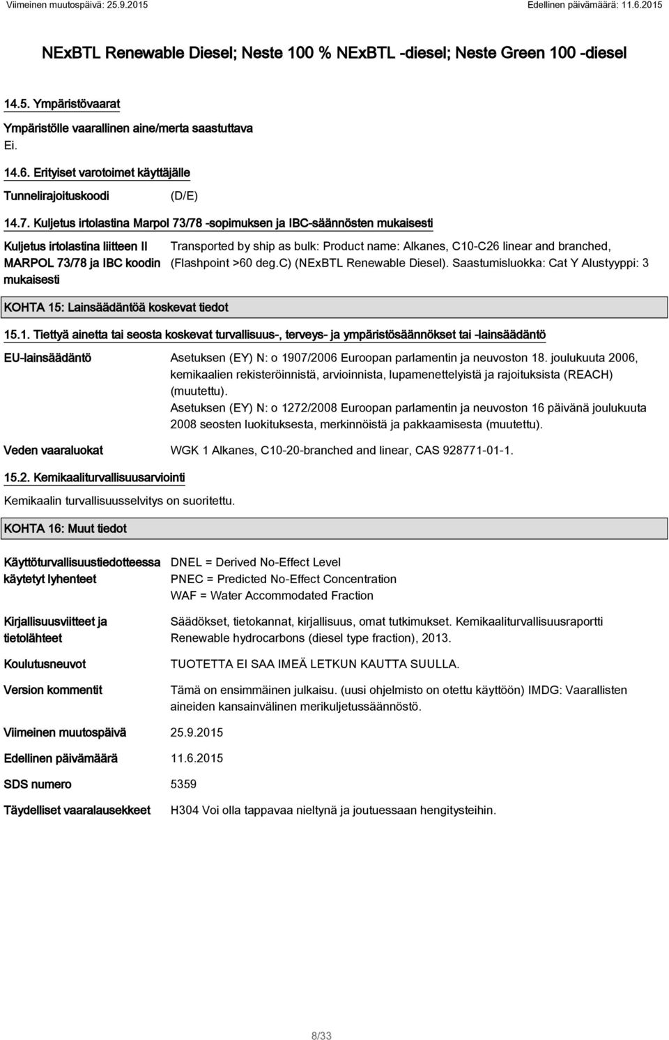 73/78 ja IBC koodin mukaisesti KOHTA 15: Lainsäädäntöä koskevat tiedot Transported by ship as bulk: Product name: Alkanes, C10-C26 linear and branched, (Flashpoint >60 degc) (NExBTL Renewable Diesel)