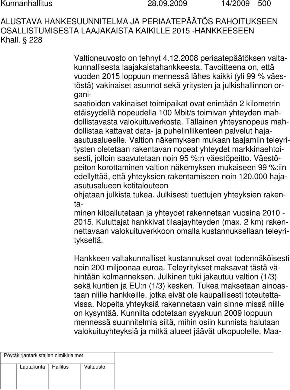 Tavoitteena on, että vuoden 2015 loppuun mennessä lähes kaikki (yli 99 % väestöstä) vakinaiset asunnot sekä yritysten ja julkishallinnon organisaatioiden vakinaiset toimipaikat ovat enintään 2