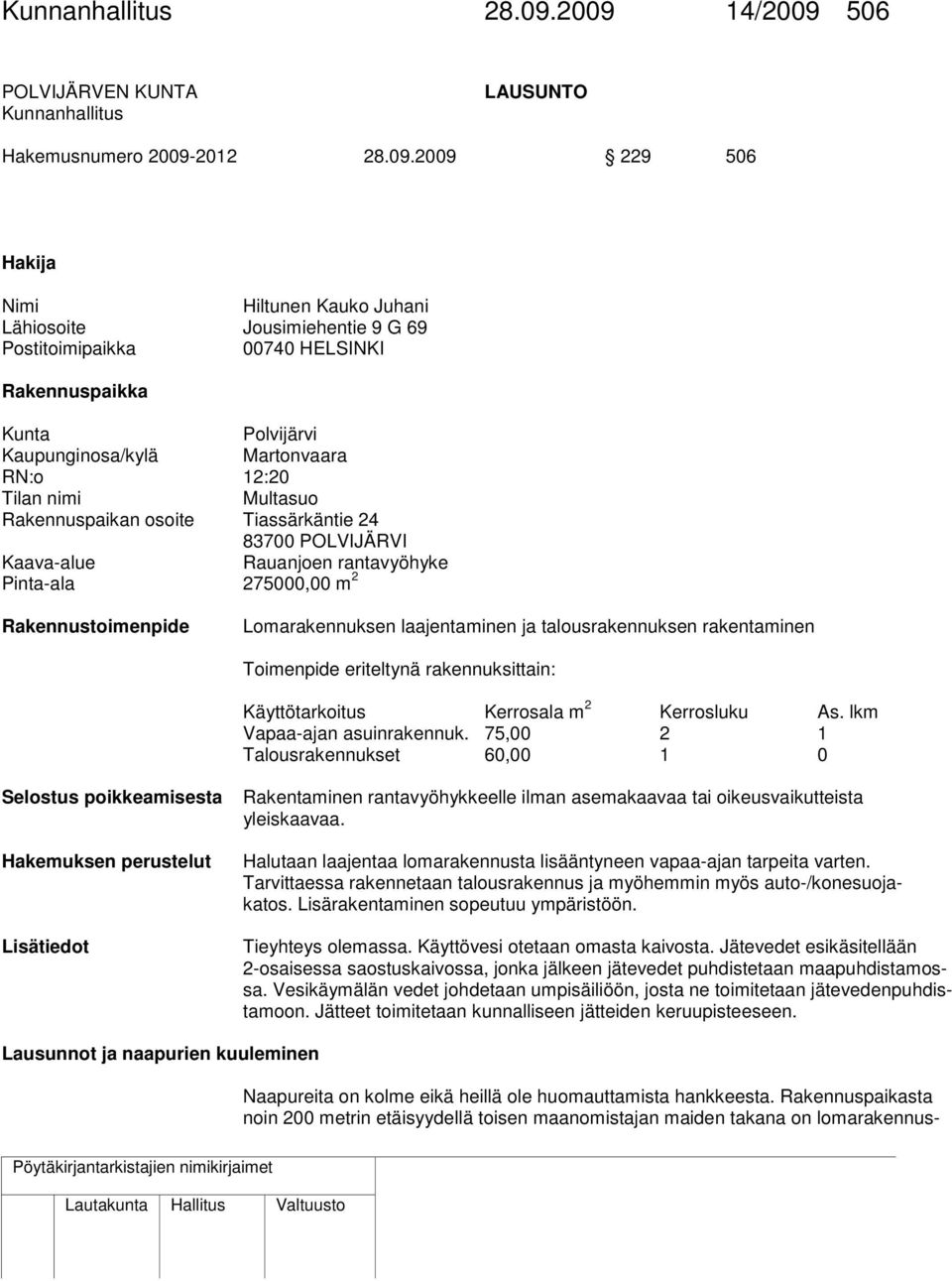 HELSINKI Rakennuspaikka Kunta Polvijärvi Kaupunginosa/kylä Martonvaara RN:o 12:20 Tilan nimi Multasuo Rakennuspaikan osoite Tiassärkäntie 24 83700 POLVIJÄRVI Kaava-alue Rauanjoen rantavyöhyke