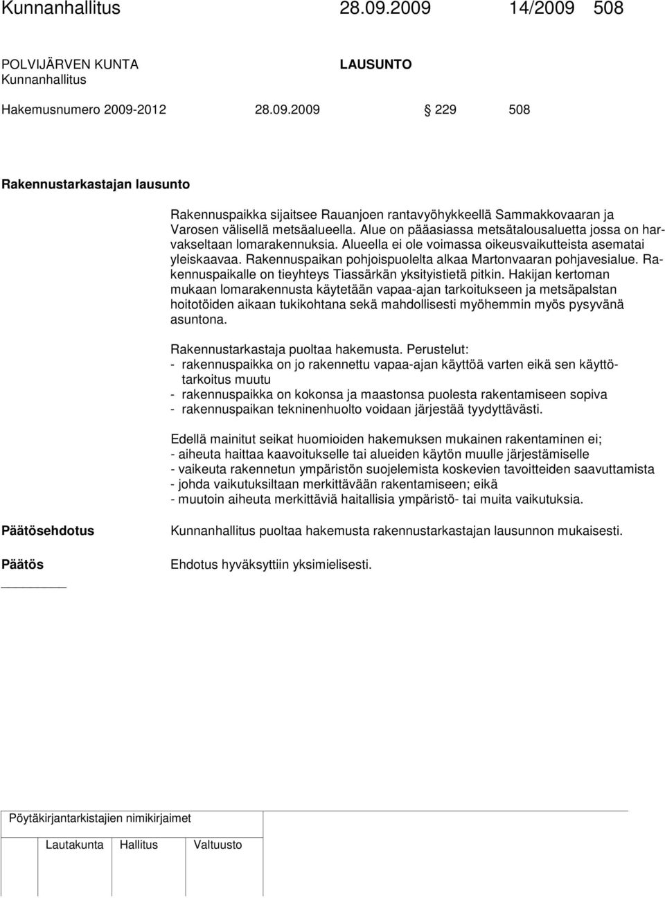 Rakennuspaikan pohjoispuolelta alkaa Martonvaaran pohjavesialue. Rakennuspaikalle on tieyhteys Tiassärkän yksityistietä pitkin.