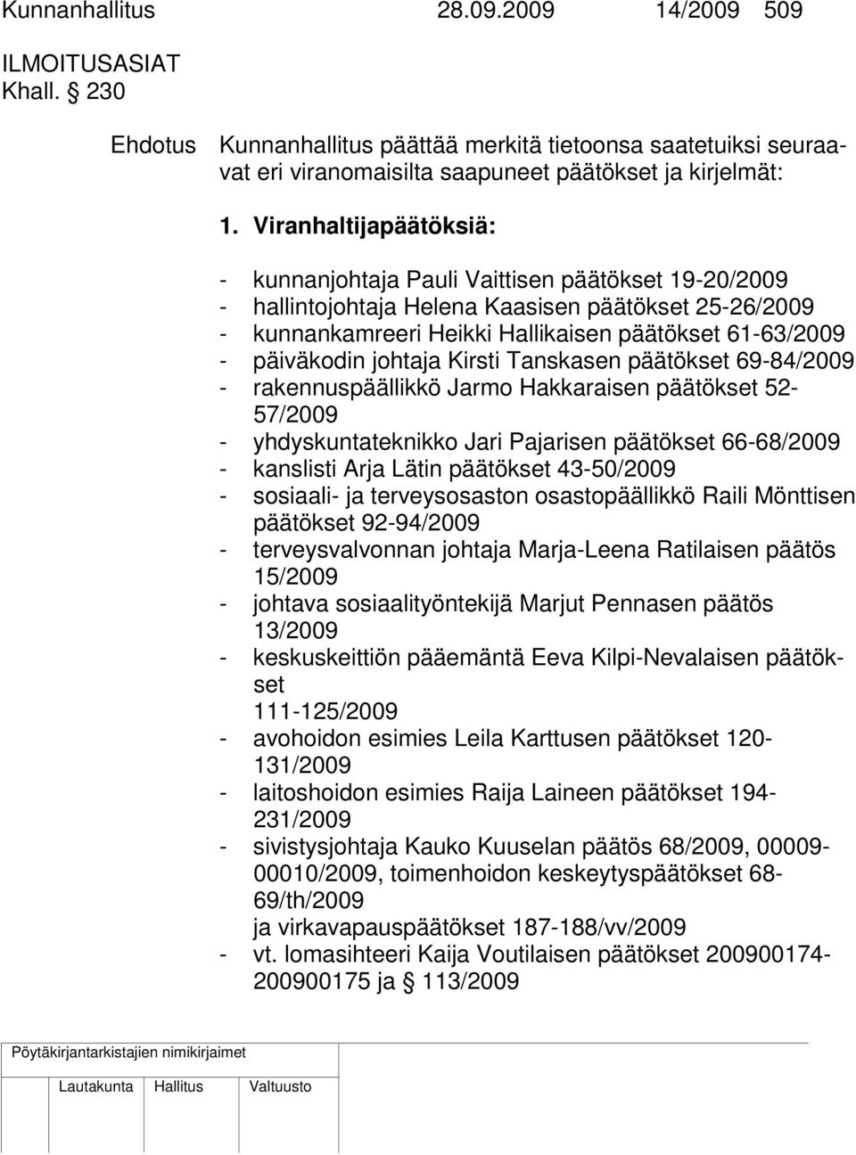 päiväkodin johtaja Kirsti Tanskasen päätökset 69-84/2009 - rakennuspäällikkö Jarmo Hakkaraisen päätökset 52-57/2009 - yhdyskuntateknikko Jari Pajarisen päätökset 66-68/2009 - kanslisti Arja Lätin