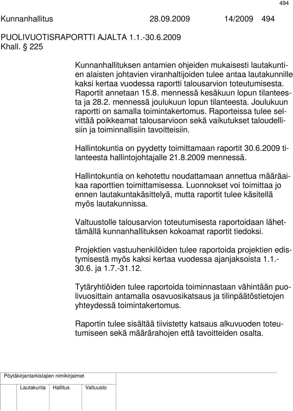 Raportit annetaan 15.8. mennessä kesäkuun lopun tilanteesta ja 28.2. mennessä joulukuun lopun tilanteesta. Joulukuun raportti on samalla toimintakertomus.