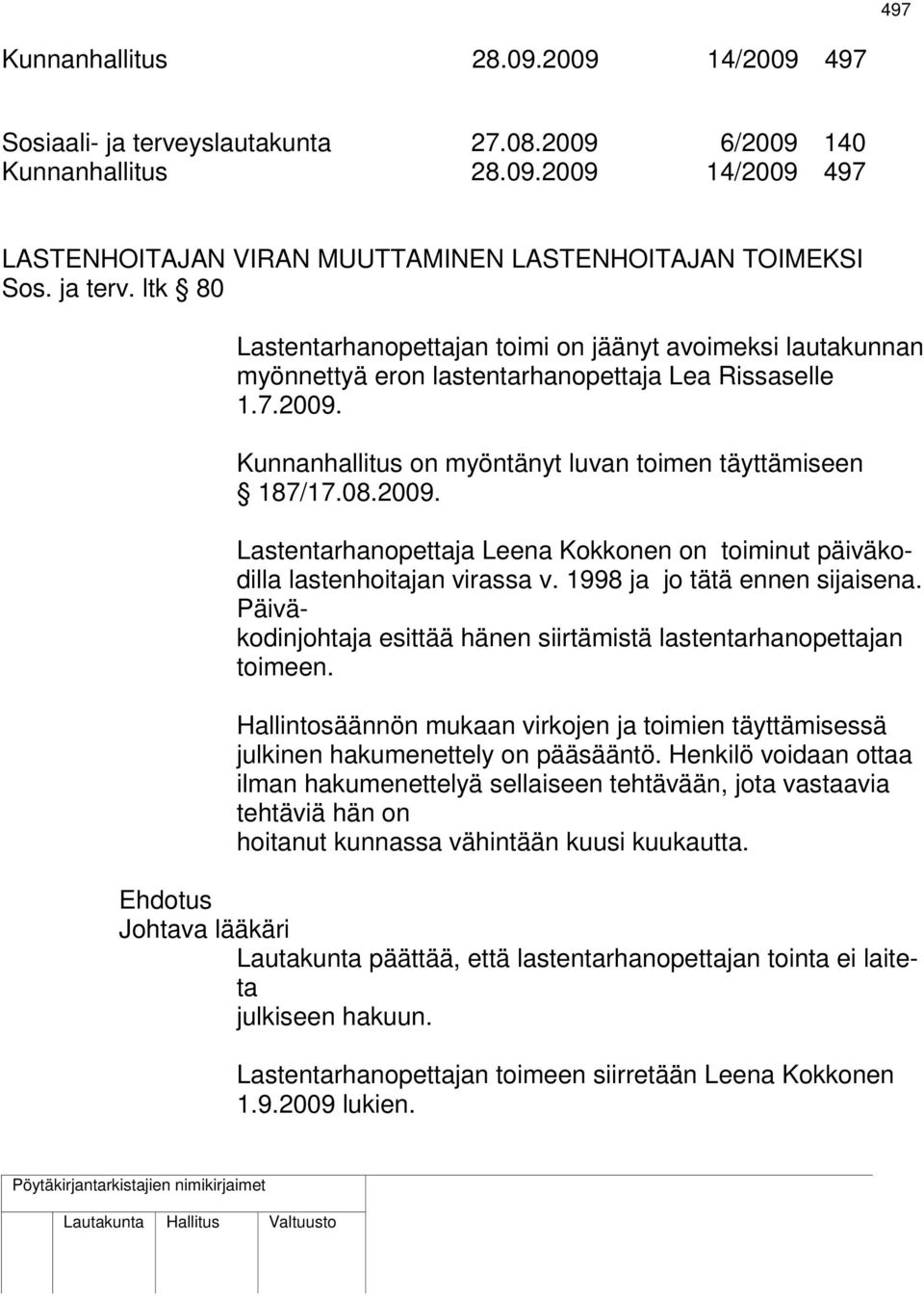 08.2009. Lastentarhanopettaja Leena Kokkonen on toiminut päiväkodilla lastenhoitajan virassa v. 1998 ja jo tätä ennen sijaisena.