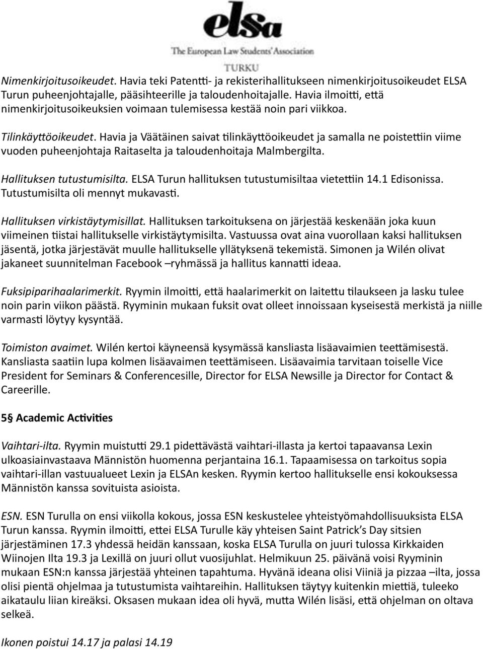 Havia ja Väätäinen saivat 4linkäy`öoikeudet ja samalla ne poiste\in viime vuoden puheenjohtaja Raitaselta ja taloudenhoitaja Malmbergilta. Hallituksen tutustumisilta.