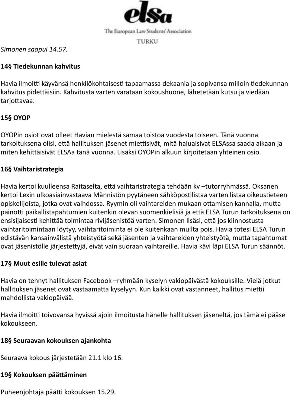 Tänä vuonna tarkoituksena olisi, e`ä hallituksen jäsenet mie\sivät, mitä haluaisivat ELSAssa saada aikaan ja miten kehi`äisivät ELSAa tänä vuonna. Lisäksi OYOPin alkuun kirjoitetaan yhteinen osio.