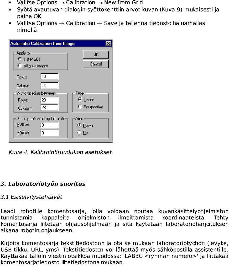 1 Esiselvitystehtävät Laadi robotille komentosarja, jolla voidaan noutaa kuvankäsittelyohjelmiston tunnistamia kappaleita ohjelmiston ilmoittamista koordinaateista.