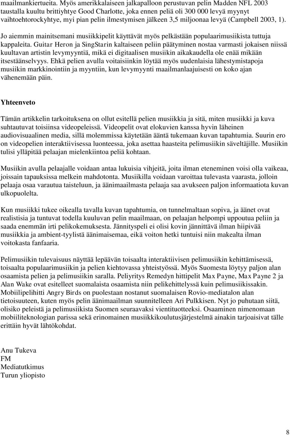 ilmestymisen jälkeen 3,5 miljoonaa levyä (Campbell 2003, 1). Jo aiemmin mainitsemani musiikkipelit käyttävät myös pelkästään populaarimusiikista tuttuja kappaleita.