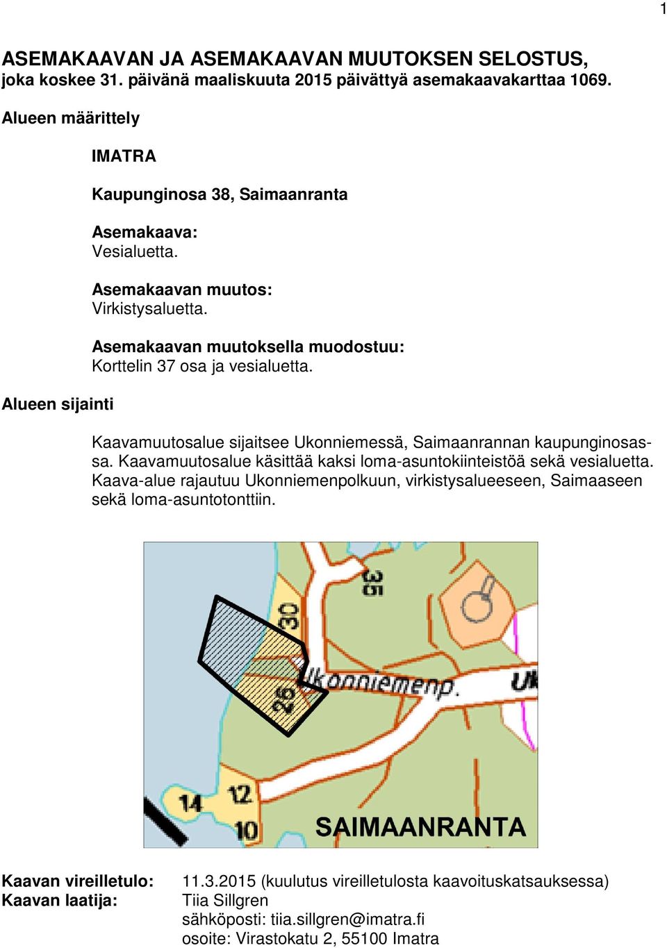 Asemakaavan muutoksella muodostuu: Korttelin 37 osa ja vesialuetta. Kaavamuutosalue sijaitsee Ukonniemessä, Saimaanrannan kaupunginosassa.