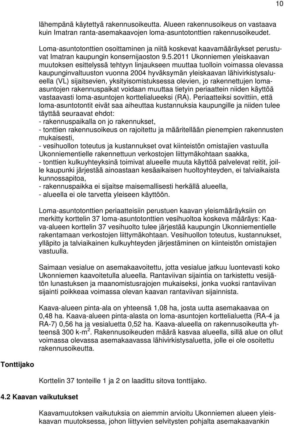 2011 Ukonniemen yleiskaavan muutoksen esittelyssä tehtyyn linjaukseen muuttaa tuolloin voimassa olevassa kaupunginvaltuuston vuonna 2004 hyväksymän yleiskaavan lähivirkistysalueella (VL)