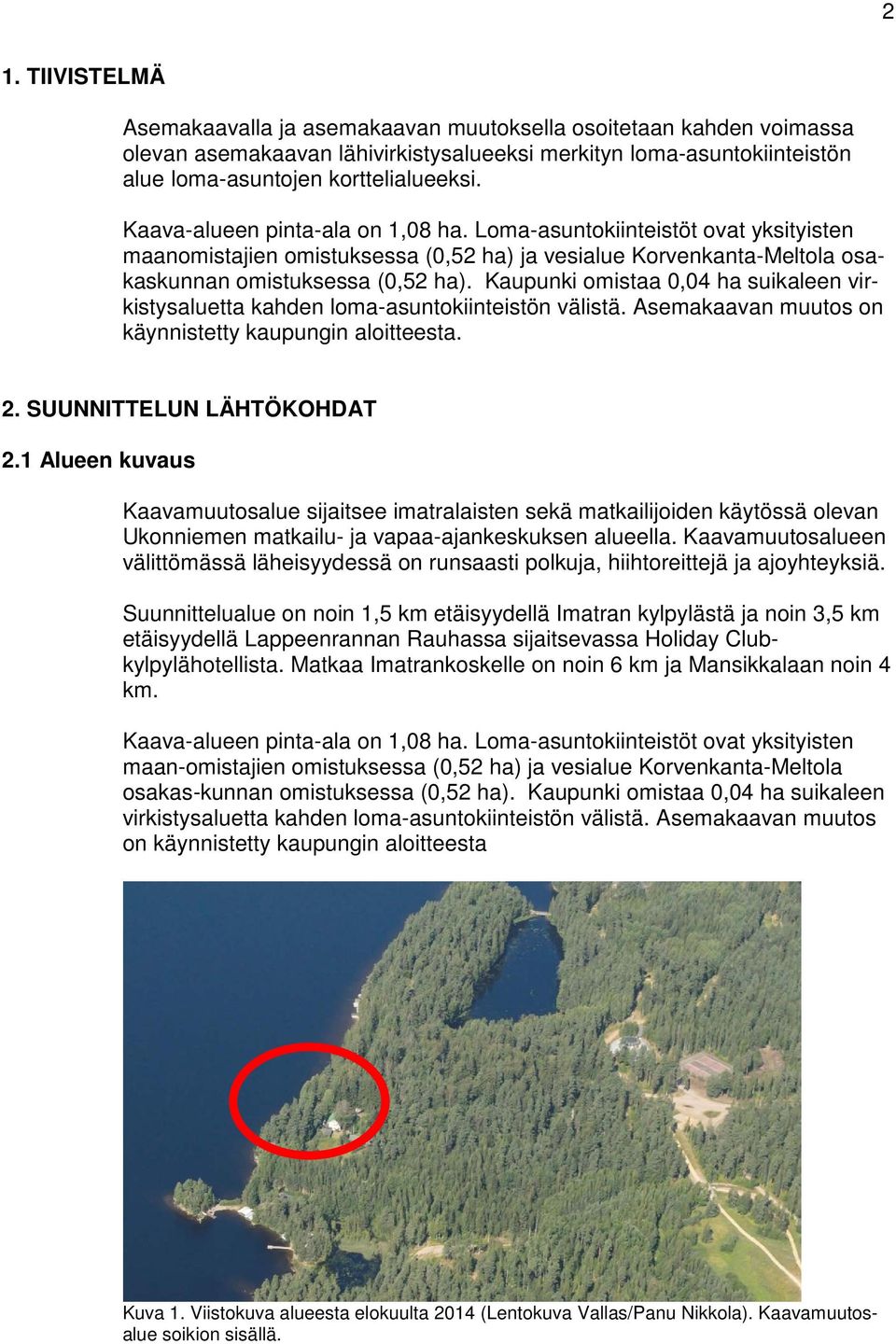 Kaupunki omistaa 0,04 ha suikaleen virkistysaluetta kahden loma-asuntokiinteistön välistä. Asemakaavan muutos on käynnistetty kaupungin aloitteesta. 2. SUUNNITTELUN LÄHTÖKOHDAT 2.