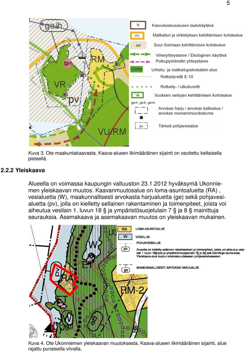 Kaavanmuutosalue on loma-asuntoaluetta (RA), vesialuetta (W), maakunnallisesti arvokasta harjualuetta (ge) sekä pohjavesialuetta (pv), jolla on kielletty sellainen