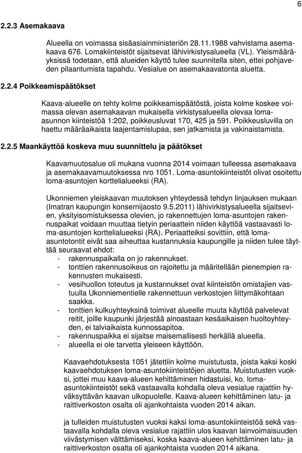 2.4 Poikkeamispäätökset Kaava-alueelle on tehty kolme poikkeamispäätöstä, joista kolme koskee voimassa olevan asemakaavan mukaisella virkistysalueella olevaa lomaasunnon kiinteistöä 1:202,