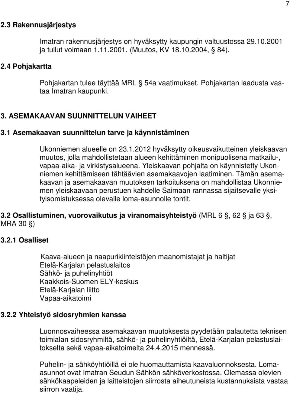 1 Asemakaavan suunnittelun tarve ja käynnistäminen Ukonniemen alueelle on 23.1.2012 hyväksytty oikeusvaikutteinen yleiskaavan muutos, jolla mahdollistetaan alueen kehittäminen monipuolisena matkailu-, vapaa-aika- ja virkistysalueena.