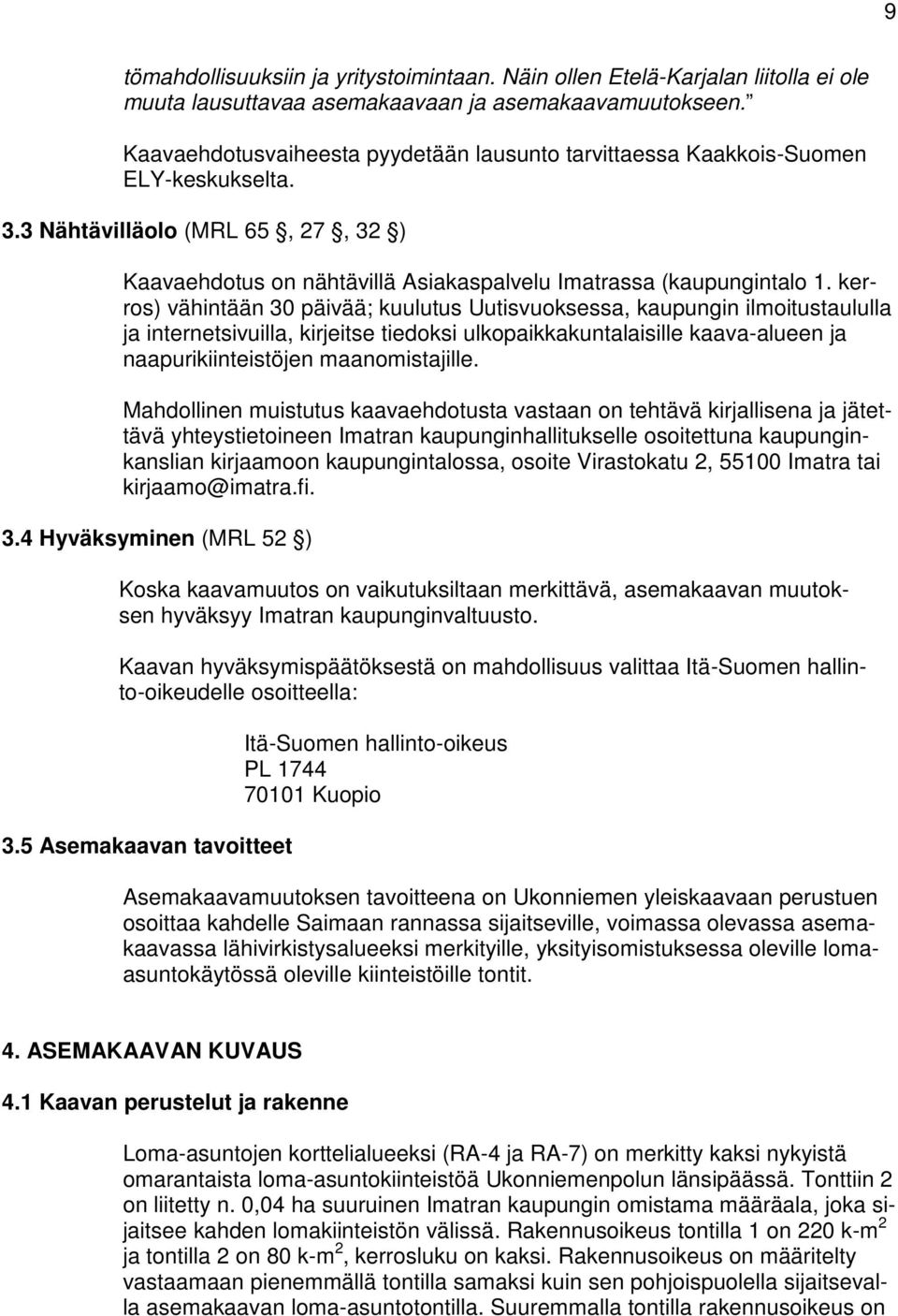 kerros) vähintään 30 päivää; kuulutus Uutisvuoksessa, kaupungin ilmoitustaululla ja internetsivuilla, kirjeitse tiedoksi ulkopaikkakuntalaisille kaava-alueen ja naapurikiinteistöjen maanomistajille.