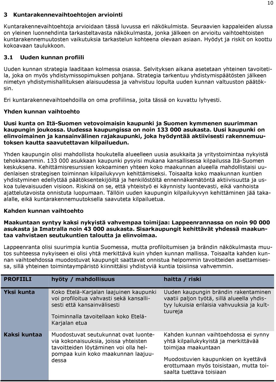 Hyödyt ja riskit on koottu kokoavaan taulukkoon. 3.1 Uuden kunnan profiili Uuden kunnan strategia laaditaan kolmessa osassa.