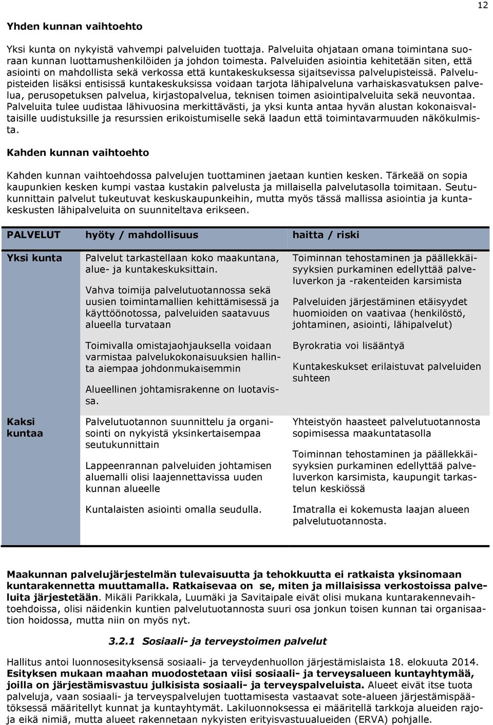 Palvelupisteiden lisäksi entisissä kuntakeskuksissa voidaan tarjota lähipalveluna varhaiskasvatuksen palvelua, perusopetuksen palvelua, kirjastopalvelua, teknisen toimen asiointipalveluita sekä