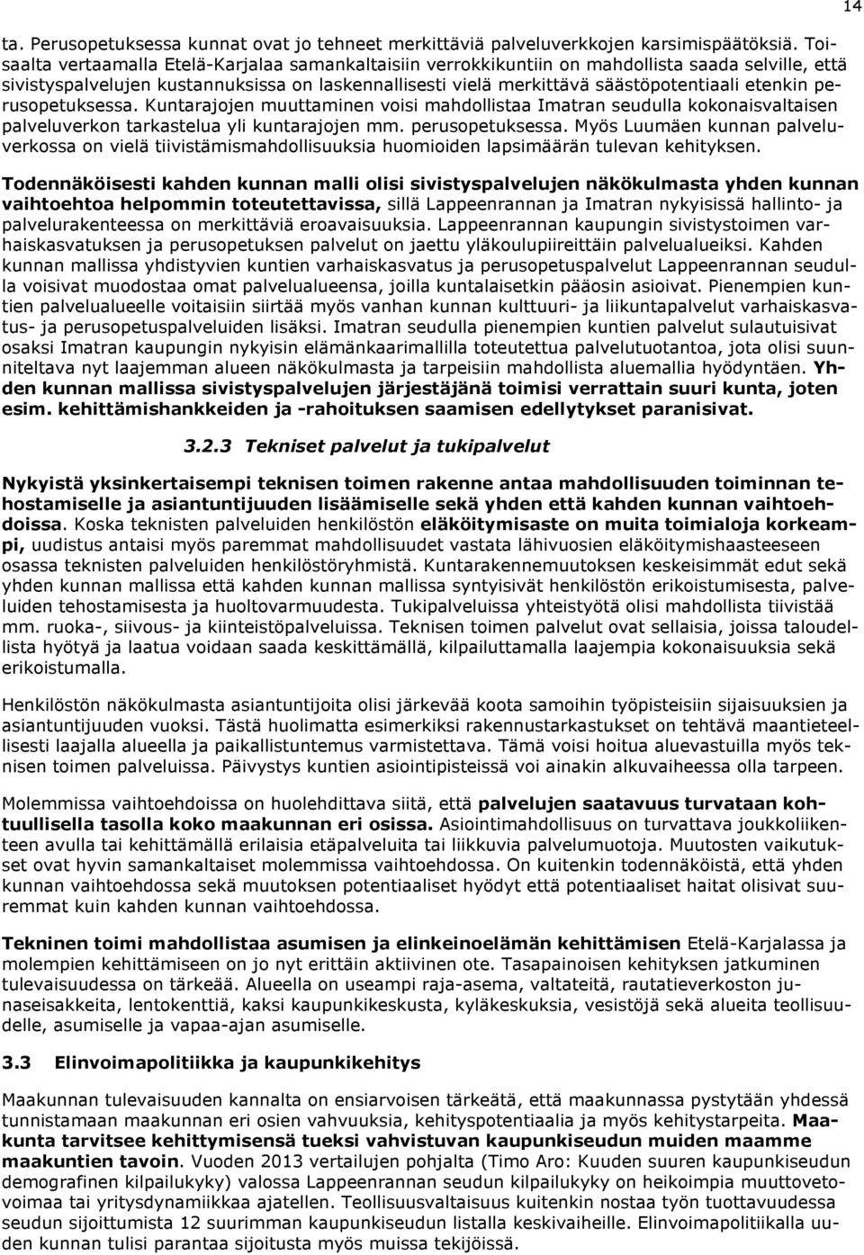 etenkin perusopetuksessa. Kuntarajojen muuttaminen voisi mahdollistaa Imatran seudulla kokonaisvaltaisen palveluverkon tarkastelua yli kuntarajojen mm. perusopetuksessa. Myös Luumäen kunnan palveluverkossa on vielä tiivistämismahdollisuuksia huomioiden lapsimäärän tulevan kehityksen.