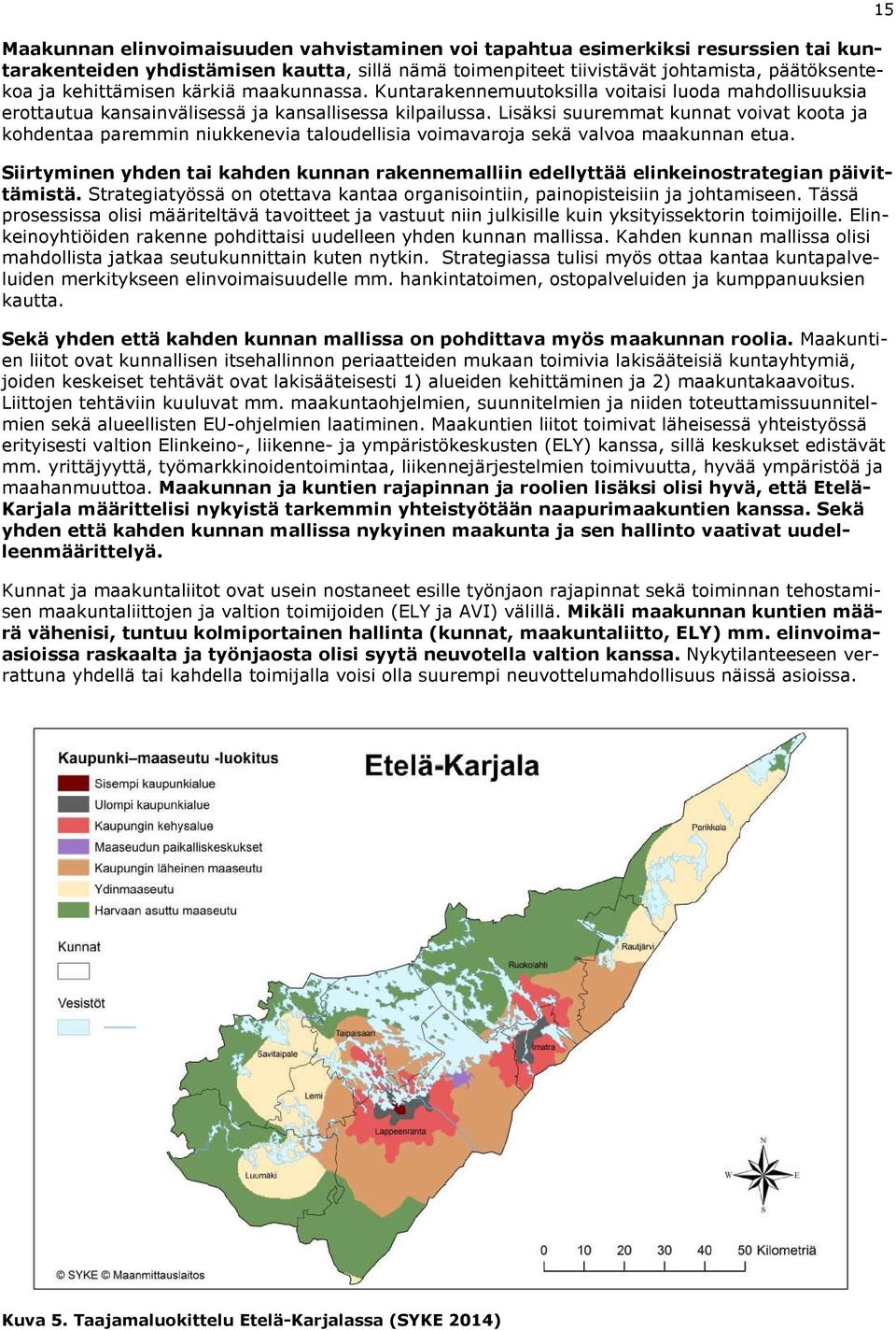 Lisäksi suuremmat kunnat voivat koota ja kohdentaa paremmin niukkenevia taloudellisia voimavaroja sekä valvoa maakunnan etua.