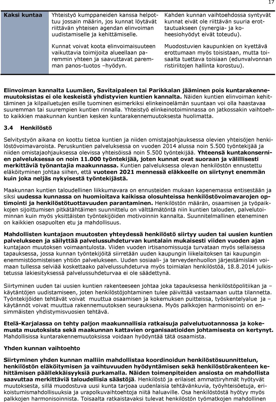 Kahden kunnan vaihtoehdossa syntyvät kunnat eivät ole riittävän suuria erottautuakseen (synergia- ja koheesiohyödyt eivät toteudu).