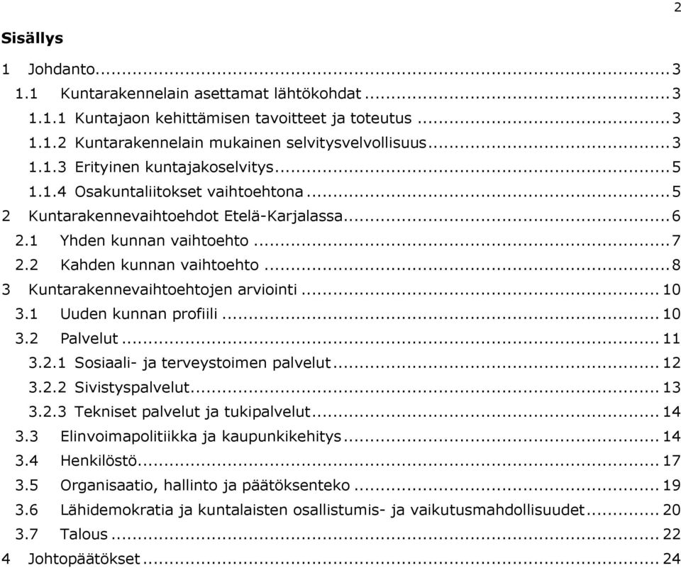 .. 10 3.1 Uuden kunnan profiili... 10 3.2 Palvelut... 11 3.2.1 Sosiaali- ja terveystoimen palvelut... 12 3.2.2 Sivistyspalvelut... 13 3.2.3 Tekniset palvelut ja tukipalvelut... 14 3.