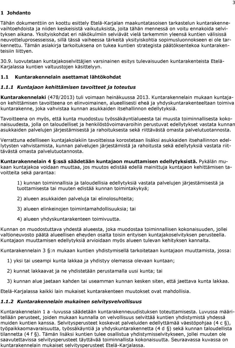 Yksityiskohdat eri näkökulmiin selviävät vielä tarkemmin yleensä kuntien välisissä neuvotteluprosesseissa, sillä tässä vaiheessa tärkeitä yksityiskohtia sopimusluonnokseen ei ole tarkennettu.