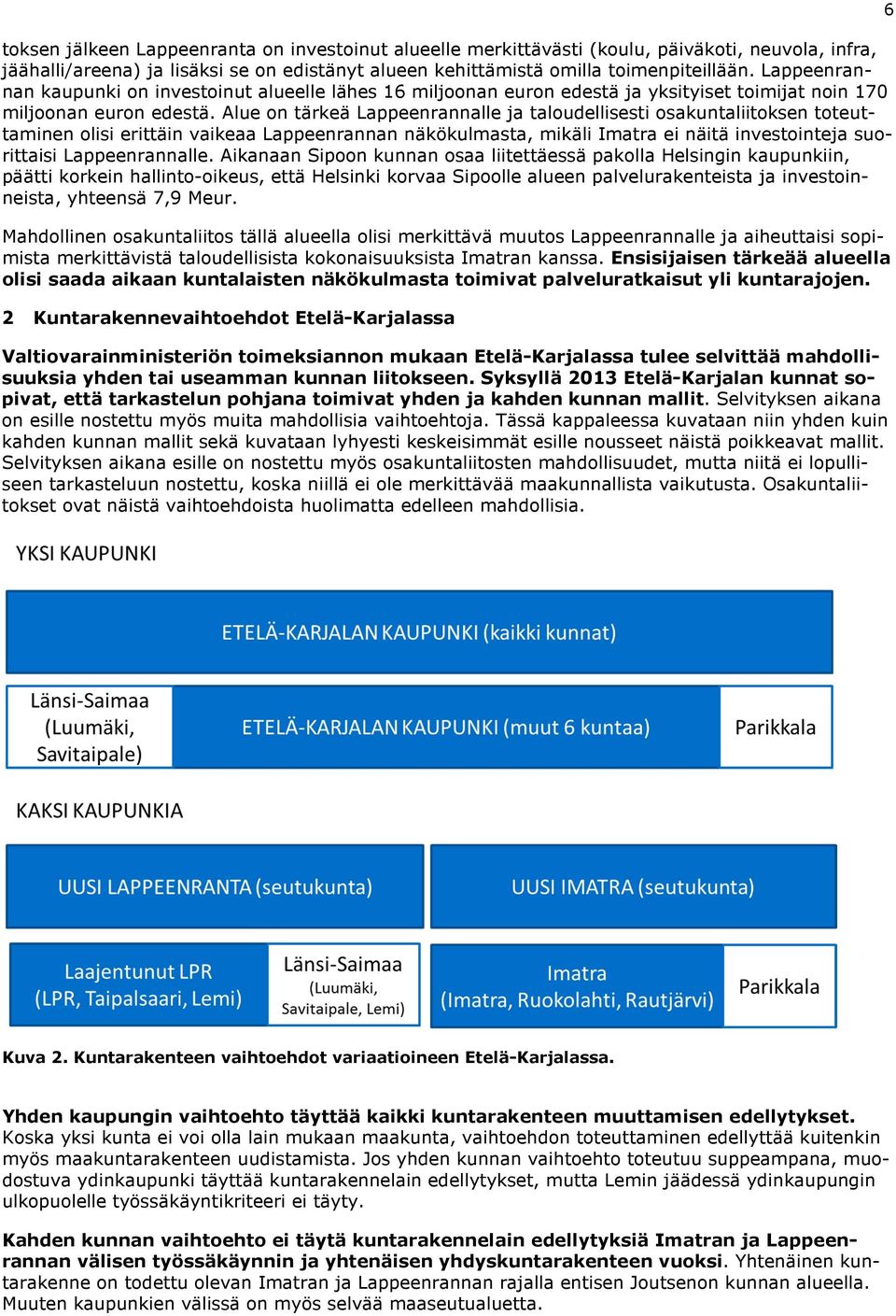 Alue on tärkeä Lappeenrannalle ja taloudellisesti osakuntaliitoksen toteuttaminen olisi erittäin vaikeaa Lappeenrannan näkökulmasta, mikäli Imatra ei näitä investointeja suorittaisi Lappeenrannalle.